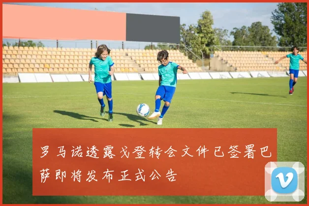 罗马诺透露戈登转会文件已签署巴萨即将发布正式公告